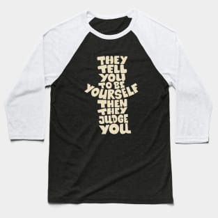 They tell you to be yourself, and then they judge you! Baseball T-Shirt